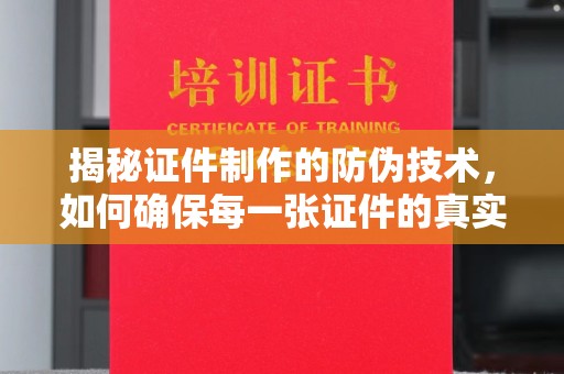 安仁揭秘证件制作的防伪技术，如何确保每一张证件的真实性