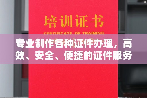 安仁专业制作各种证件办理，高效、安全、便捷的证件服务
