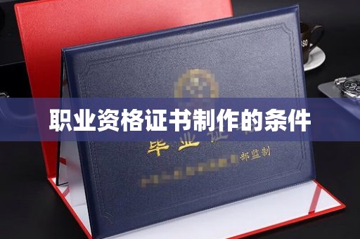 安仁职业资格证书制作的条件