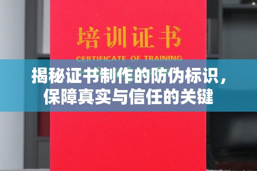 安仁揭秘证书制作的防伪标识，保障真实与信任的关键