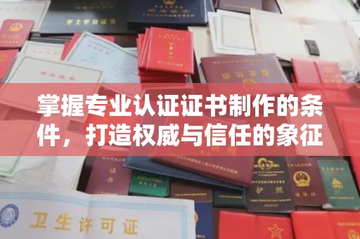 安仁掌握专业认证证书制作的条件，打造权威与信任的象征